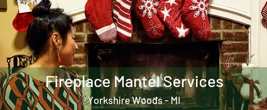 Fireplace Mantel Services Yorkshire Woods - MI