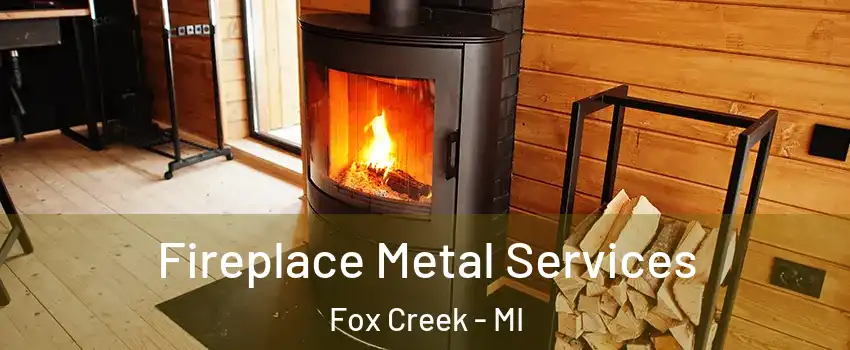 Fireplace Metal Services Fox Creek - MI