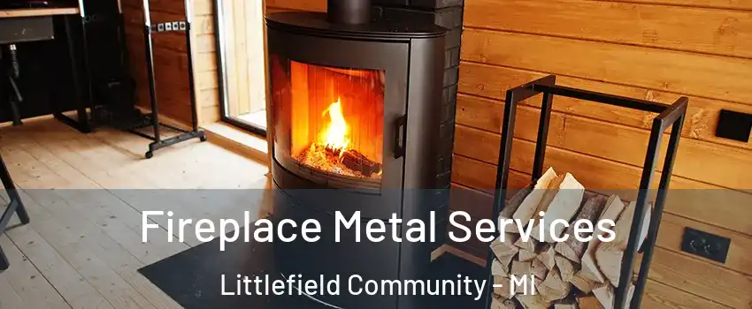 Fireplace Metal Services Littlefield Community - MI