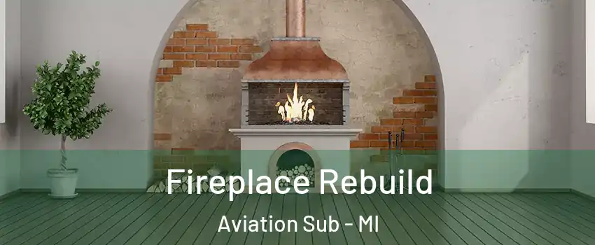 Fireplace Rebuild Aviation Sub - MI