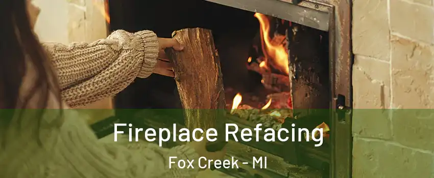 Fireplace Refacing Fox Creek - MI