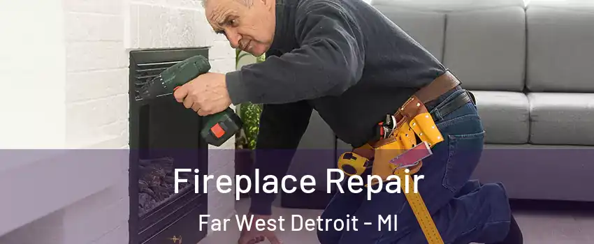 Fireplace Repair Far West Detroit - MI