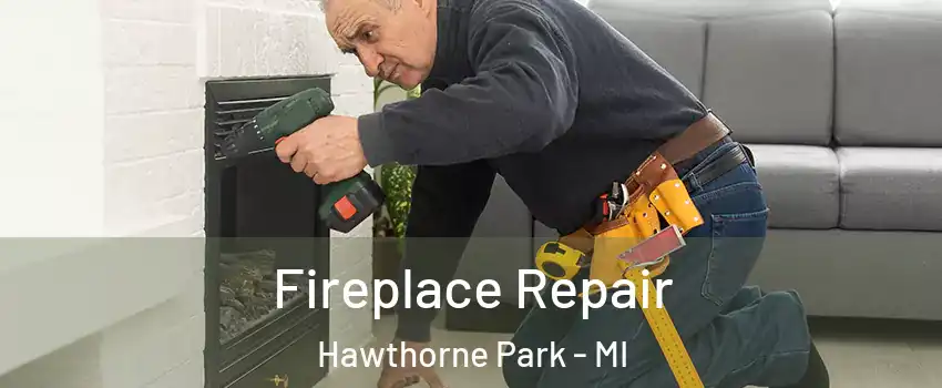 Fireplace Repair Hawthorne Park - MI