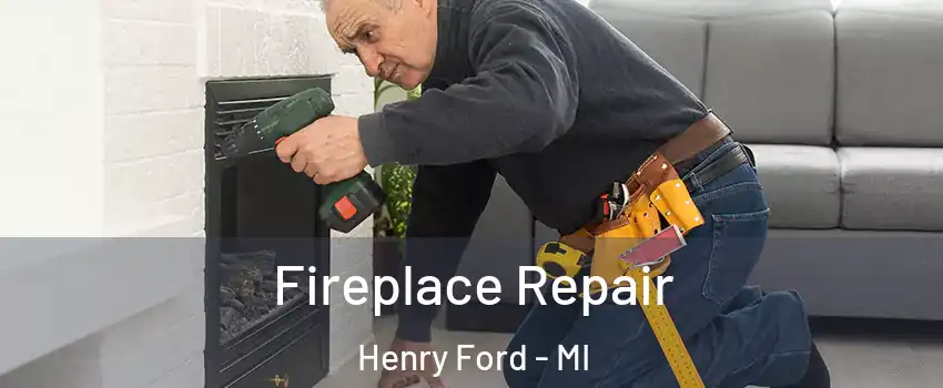 Fireplace Repair Henry Ford - MI