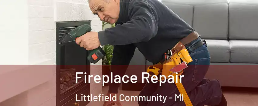 Fireplace Repair Littlefield Community - MI