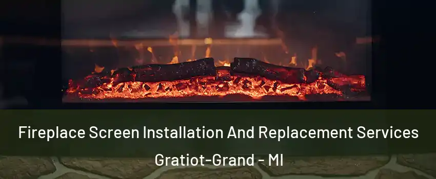 Fireplace Screen Installation And Replacement Services Gratiot-Grand - MI