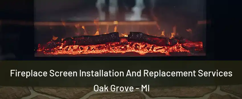 Fireplace Screen Installation And Replacement Services Oak Grove - MI