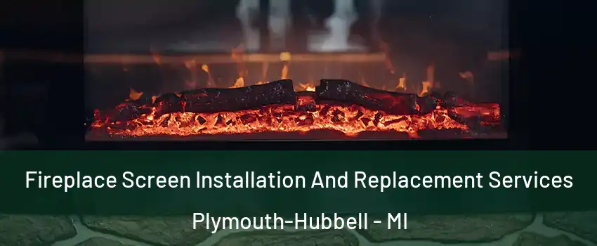 Fireplace Screen Installation And Replacement Services Plymouth-Hubbell - MI