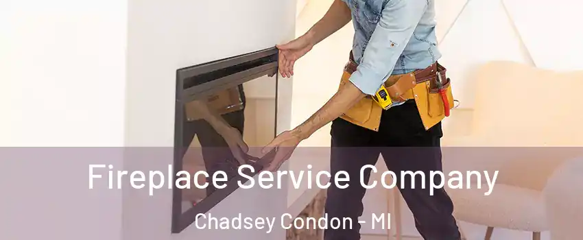 Fireplace Service Company Chadsey Condon - MI