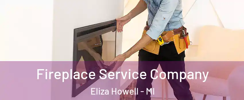 Fireplace Service Company Eliza Howell - MI