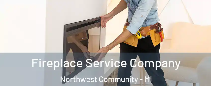 Fireplace Service Company Northwest Community - MI