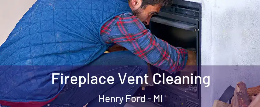 Fireplace Vent Cleaning Henry Ford - MI