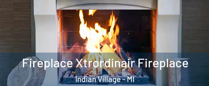 Fireplace Xtrordinair Fireplace Indian Village - MI