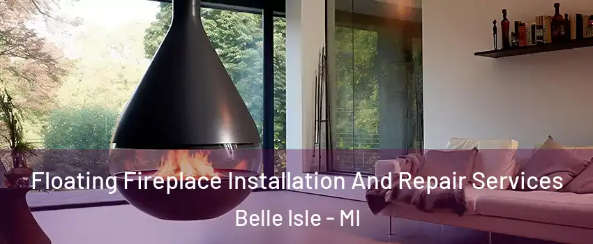 Floating Fireplace Installation And Repair Services Belle Isle - MI