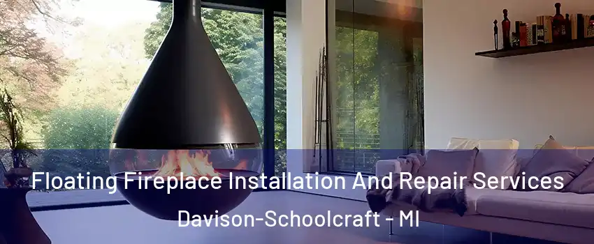 Floating Fireplace Installation And Repair Services Davison-Schoolcraft - MI