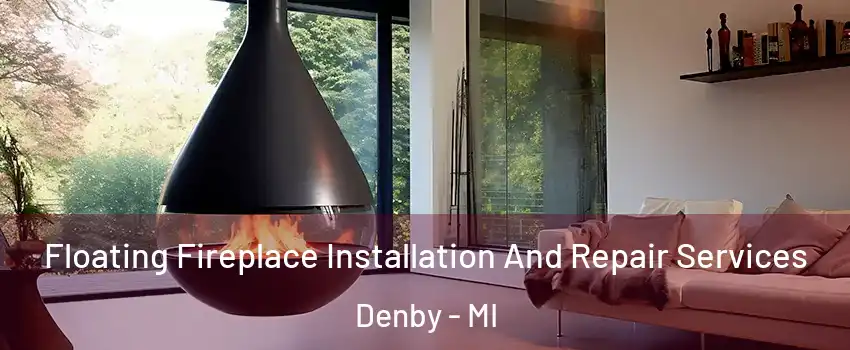 Floating Fireplace Installation And Repair Services Denby - MI