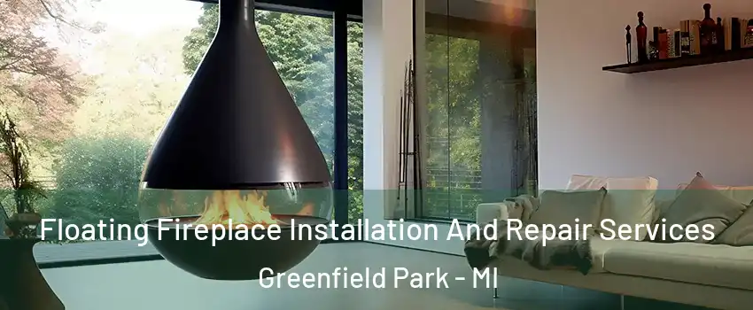 Floating Fireplace Installation And Repair Services Greenfield Park - MI