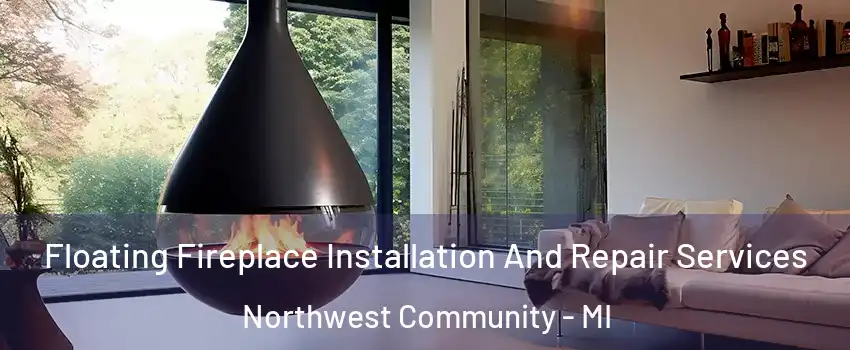 Floating Fireplace Installation And Repair Services Northwest Community - MI