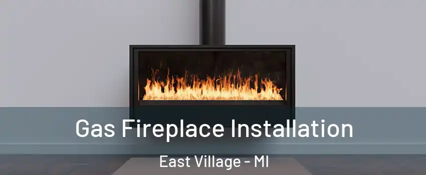 Gas Fireplace Installation East Village - MI