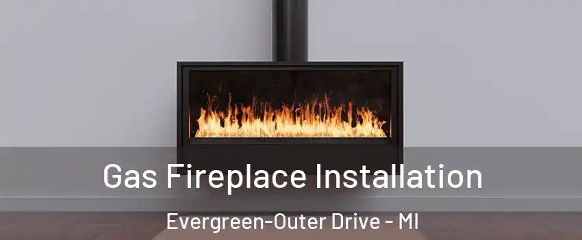 Gas Fireplace Installation Evergreen-Outer Drive - MI