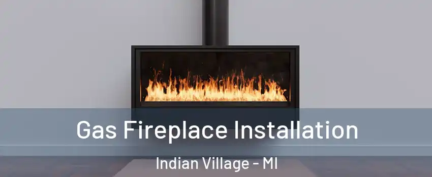 Gas Fireplace Installation Indian Village - MI