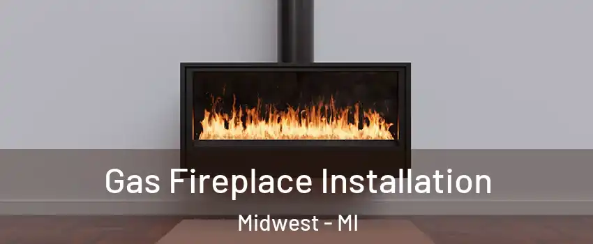 Gas Fireplace Installation Midwest - MI