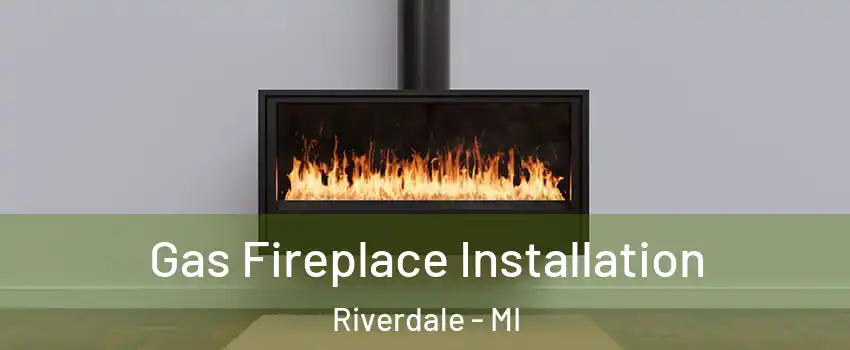 Gas Fireplace Installation Riverdale - MI