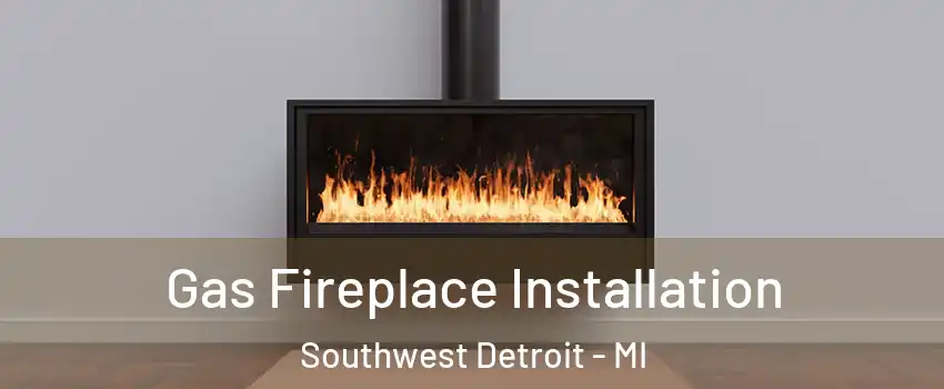 Gas Fireplace Installation Southwest Detroit - MI