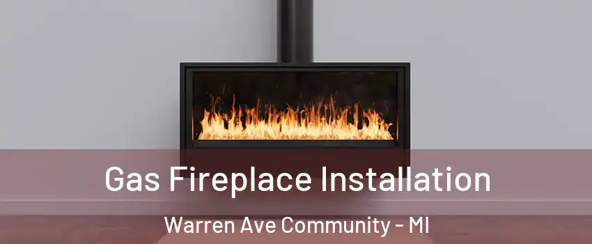 Gas Fireplace Installation Warren Ave Community - MI