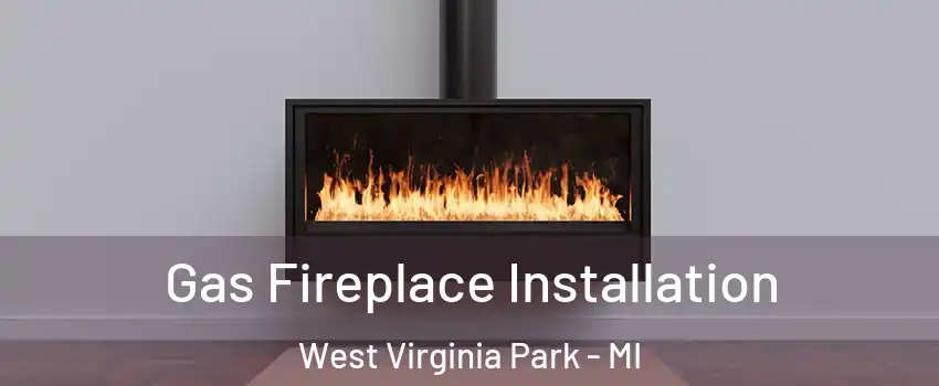 Gas Fireplace Installation West Virginia Park - MI