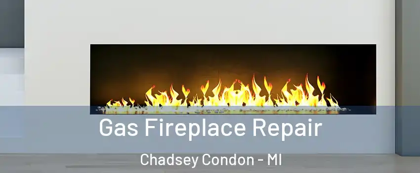 Gas Fireplace Repair Chadsey Condon - MI