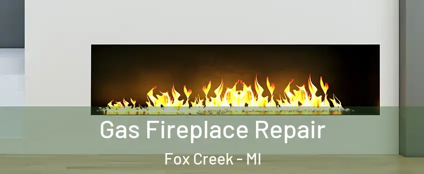 Gas Fireplace Repair Fox Creek - MI