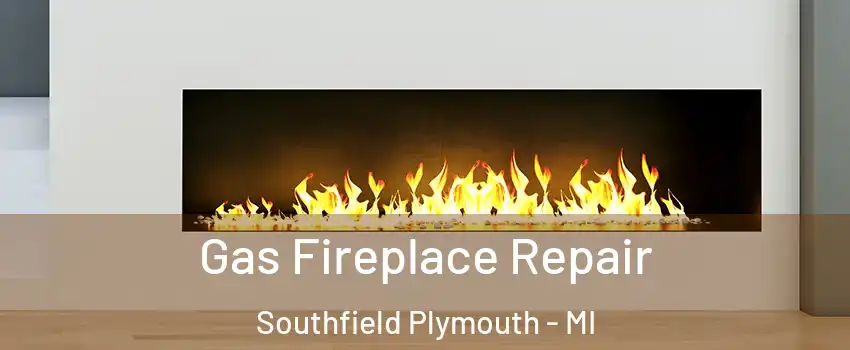 Gas Fireplace Repair Southfield Plymouth - MI