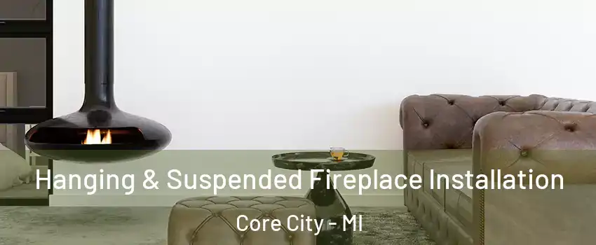 Hanging & Suspended Fireplace Installation Core City - MI