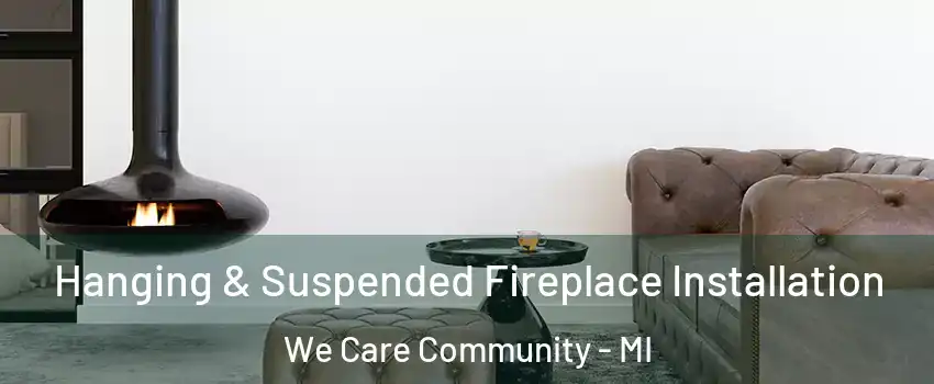 Hanging & Suspended Fireplace Installation We Care Community - MI