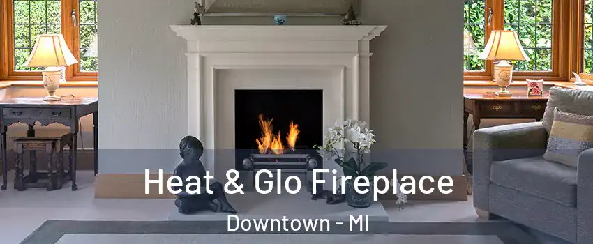 Heat & Glo Fireplace Downtown - MI