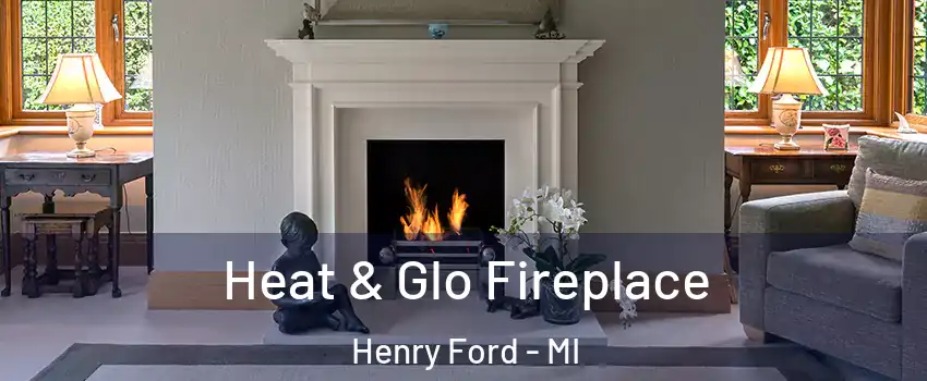 Heat & Glo Fireplace Henry Ford - MI