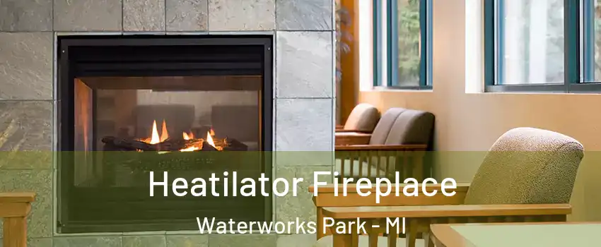 Heatilator Fireplace Waterworks Park - MI