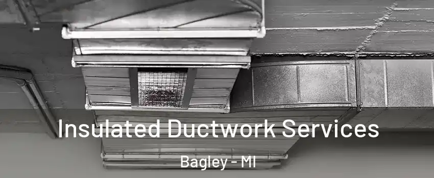 Insulated Ductwork Services Bagley - MI