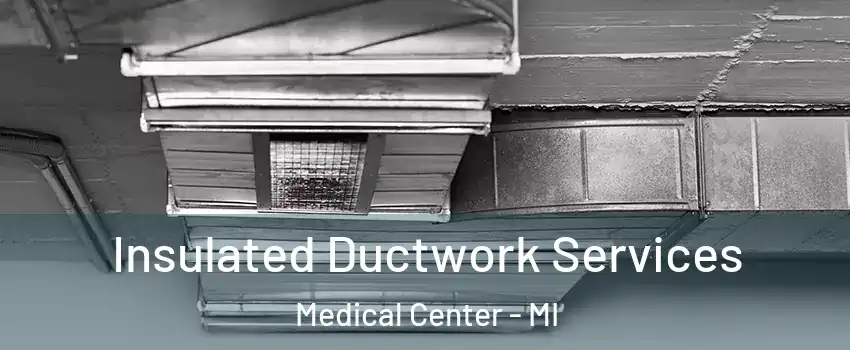 Insulated Ductwork Services Medical Center - MI