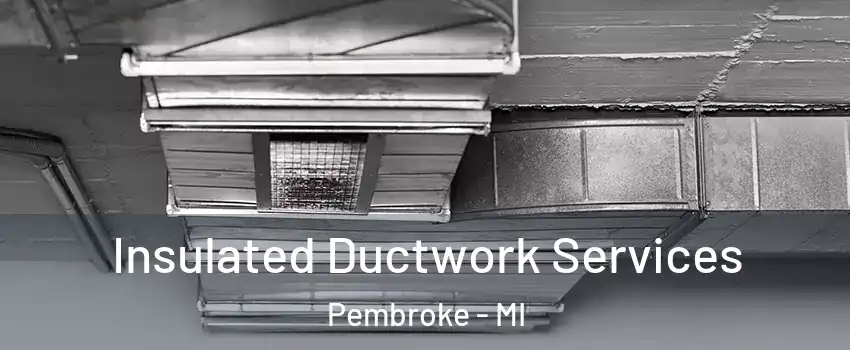 Insulated Ductwork Services Pembroke - MI