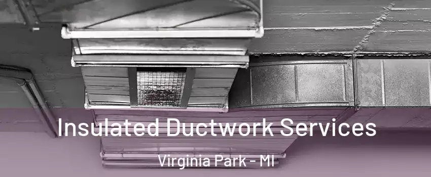 Insulated Ductwork Services Virginia Park - MI