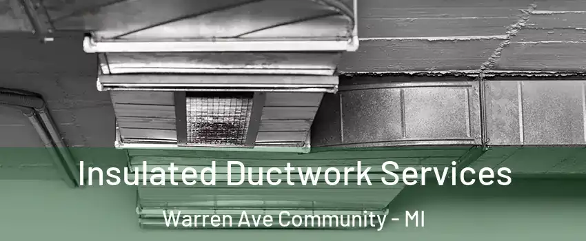 Insulated Ductwork Services Warren Ave Community - MI