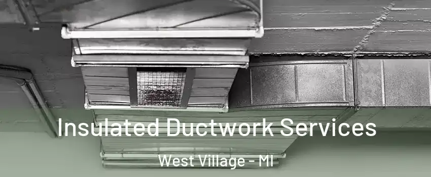 Insulated Ductwork Services West Village - MI