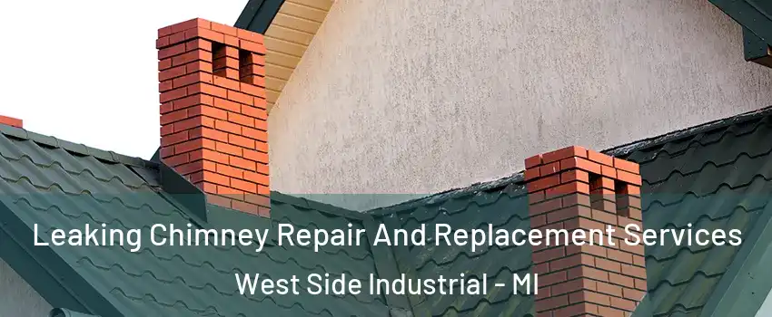 Leaking Chimney Repair And Replacement Services West Side Industrial - MI