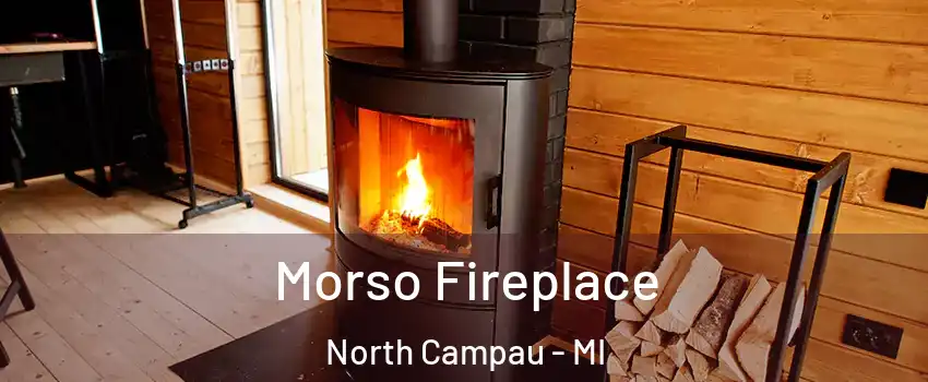 Morso Fireplace North Campau - MI