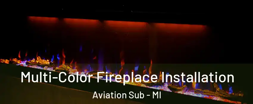 Multi-Color Fireplace Installation Aviation Sub - MI