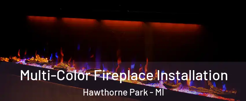 Multi-Color Fireplace Installation Hawthorne Park - MI