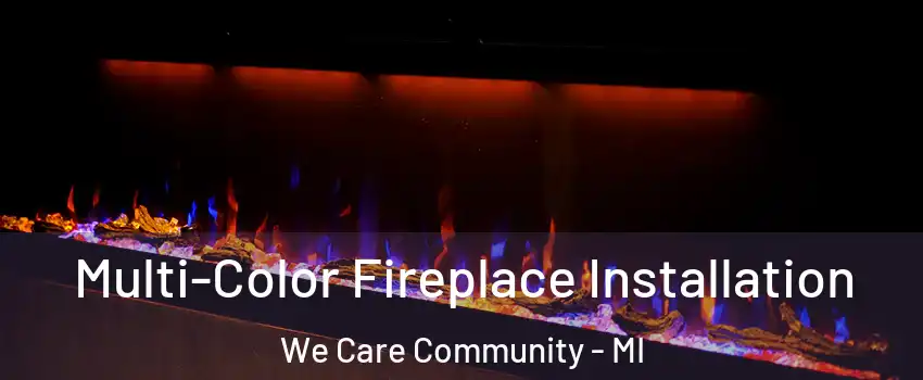 Multi-Color Fireplace Installation We Care Community - MI