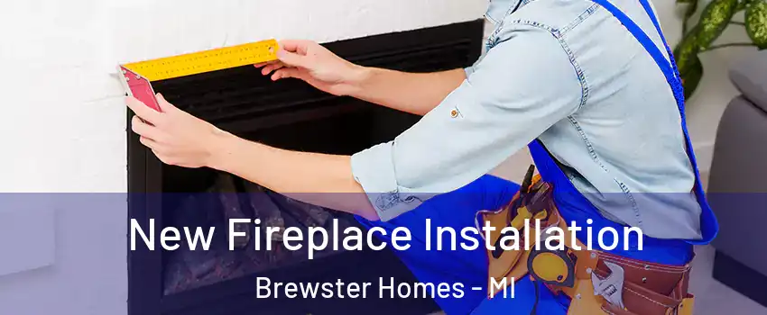 New Fireplace Installation Brewster Homes - MI